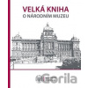 Velká kniha o Národním muzeu - Národní muzeum Velká kniha o Národním muzeu - Národní muzeum
