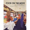 Food on the Move: Dining on the Legendary Railway Journeys of the World Food on the Move: Dining on the Legendary Railway Journeys of the World