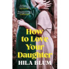 How to Love Your Daughter - Hila Blum, Bloomsbury Publishing How to Love Your Daughter - Hila Blum, Bloomsbury Publishing
