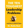 The Ten Toughest Leadership Problems The Ten Toughest Leadership Problems
