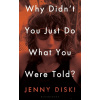 Why Didn’t You Just Do What You Were Told? - Jenny Diski Why Didn’t You Just Do What You Were Told? - Jenny Diski