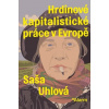 Hrdinové kapitalistické práce v Evropě - Saša Uhlová Hrdinové kapitalistické práce v Evropě - Saša Uhlová