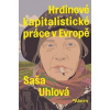 Hrdinové kapitalistické práce v Evropě - Saša Uhlová Hrdinové kapitalistické práce v Evropě - Saša Uhlová
