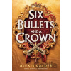 Six Bullets and A Crown - Alexis Calder Six Bullets and A Crown - Alexis Calder
