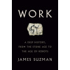 Work: A Deep History, from the Stone Age to the Age of Robots Work: A Deep History, from the Stone Age to the Age of Robots