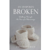 An Unspoken Broken: Walking Through the Pain of a Miscarriage An Unspoken Broken: Walking Through the Pain of a Miscarriage