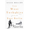 From West Yorkshire to East Berlin - Mellor Ailsa From West Yorkshire to East Berlin - Mellor Ailsa