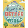 How to Make a Better World How to Make a Better World
