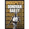 Undisputed: A Champion's Life - Donovan Bailey Undisputed: A Champion's Life - Donovan Bailey