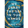 We Carry the Sea in Our Hands - Janie Kim We Carry the Sea in Our Hands - Janie Kim