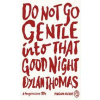 Do Not Go Gentle Into That Good Night - Dylan Thomas, Penguin Books Ltd Do Not Go Gentle Into That Good Night - Dylan Thomas, Penguin Books Ltd