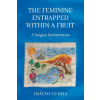 Feminine Entrapped Within a Fruit (Inácio Cunha)(Brožovaná) Feminine Entrapped Within a Fruit (Inácio Cunha)(Brožovaná)