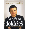Ver, že to dokážeš - Jentezen Franklin Ver, že to dokážeš - Jentezen Franklin