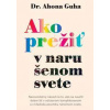 Ako prežiť v narušenom svete - Ahona Guha Ako prežiť v narušenom svete - Ahona Guha