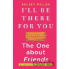 I'll Be There for You: The One about Friends - Kelsey Miller I'll Be There for You: The One about Friends - Kelsey Miller