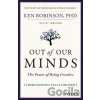 Out of Our Minds : The Power of Being Creative - Ken Robinson Out of Our Minds : The Power of Being Creative - Ken Robinson
