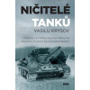 Ničitelé tanků - Šokující vzpomínky velitele tanku na rozhodující bitvy na východní frontě Ničitelé tanků - Šokující vzpomínky velitele tanku na rozhodující bitvy na východní frontě