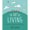 The Art of Living: Reflections on Mindfulness and the Overexamined Life The Art of Living: Reflections on Mindfulness and the Overexamined Life