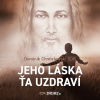 Jeho láska ťa uzdraví Jeho láska ťa uzdraví