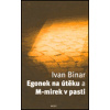 Egonek na útěku a M-mirek v pasti - Ivan Binar Egonek na útěku a M-mirek v pasti - Ivan Binar