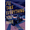 I'll Take Everything You Have - James Klise I'll Take Everything You Have - James Klise