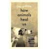 How Animals Heal Us (Jay Griffiths) How Animals Heal Us (Jay Griffiths)