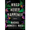 What Never Happened - Rachel Howzell Hall What Never Happened - Rachel Howzell Hall