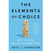 The Elements of Choice: Why the Way We Decide Matters The Elements of Choice: Why the Way We Decide Matters