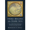 Here Begins the Dark Sea: Venice, a Medieval Monk, and the Creation of the Most Accurate Map of the World Here Begins the Dark Sea: Venice, a Medieval Monk, and the Creation of the Most Accurate Map of the World