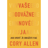Vaše odvážne nové Ja - Cory Allen Vaše odvážne nové Ja - Cory Allen