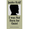 Janko Kráľ - I was Not Born for Quiet Janko Kráľ - I was Not Born for Quiet