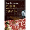 Příběh Operace Valkýra - Ian Kershaw Příběh Operace Valkýra - Ian Kershaw