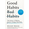 Good Habits, Bad Habits: How to Make Positive Changes That Stick Good Habits, Bad Habits: How to Make Positive Changes That Stick