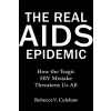 The Real AIDS Epidemic: How the Tragic HIV Mistake Threatens Us All The Real AIDS Epidemic: How the Tragic HIV Mistake Threatens Us All