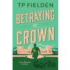 Betraying the Crown - Tp Fielden Betraying the Crown - Tp Fielden
