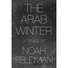 The Arab Winter - Noah Feldman The Arab Winter - Noah Feldman