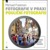 Fotografie v praxi POULI… (Michael Freeman; Nikol Barochová; Petra Šimáčková) Fotografie v praxi POULI… (Michael Freeman; Nikol Barochová; Petra Šimáčková)