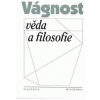 Vágnost, věda a filosofie - Jiří Nosek Vágnost, věda a filosofie - Jiří Nosek
