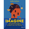 Imagine: Using Mental Imagery to Reach Your Full Potential Imagine: Using Mental Imagery to Reach Your Full Potential