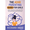 The ADHD Parenting Guide for Girls The ADHD Parenting Guide for Girls
