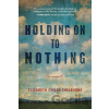 Holding On To Nothing - Elizabeth Chiles Shelburne Holding On To Nothing - Elizabeth Chiles Shelburne