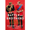 Battle Of Brothers: William, Harry And The Inside Story Of A Family In Tumult Battle Of Brothers: William, Harry And The Inside Story Of A Family In Tumult