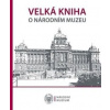 Velká kniha o Národním muzeu - Kolektiv autorů Velká kniha o Národním muzeu - Kolektiv autorů