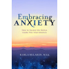 Embracing Anxiety: How to Access the Genius of This Vital Emotion Embracing Anxiety: How to Access the Genius of This Vital Emotion