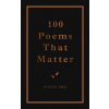 100 Poems That Matter 100 Poems That Matter