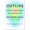 Outlive: The Science and Art of Longevity - Peter Attia Outlive: The Science and Art of Longevity - Peter Attia