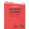 CNC Metal Spinning - Study of Properties of Spun Parts - Šugárová Jana CNC Metal Spinning - Study of Properties of Spun Parts - Šugárová Jana