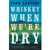 Whiskey When We're Dry - John Larison Whiskey When We're Dry - John Larison