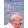 Odvaha byť šťastným - František Papež Odvaha byť šťastným - František Papež
