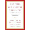 How Will You Measure Your Life? - Clayton Christensen, James Allworth, Karen Dillon, HarperCollins Publishers How Will You Measure Your Life? - Clayton Christensen, James Allworth, Karen Dillon, HarperCollins Publishers